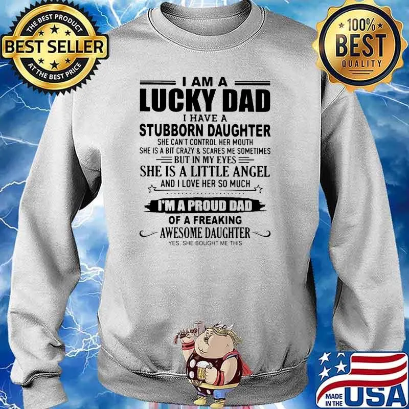 I am a lucky dad i have a stubborn daughter im a proud dad of a freaking awesome daughter Sweater