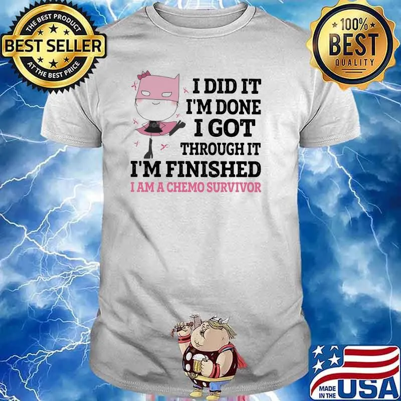 I Did It I'm Done I Got Through It Im Finished I Am A Chemo Survivor Shirt