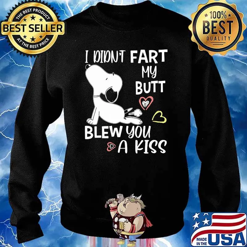 I Didn't Fart My Butt Blew You A Kiss Snoopy Shirt Sweater