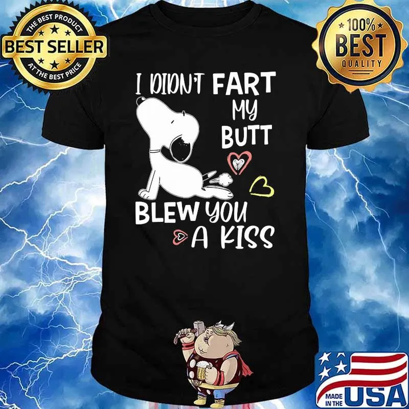 I Didn't Fart My Butt Blew You A Kiss Snoopy Shirt