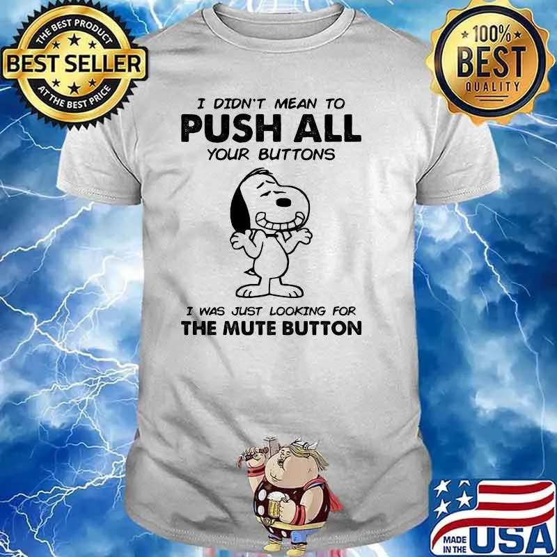 I Didn't Mean To Push All Your Buttons I Was Just Looking For The Mute Button Snoopy shirt