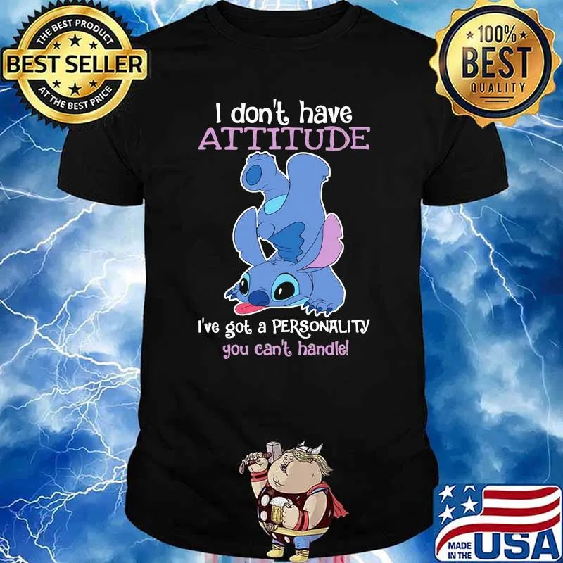 I dont have attitude ive got a personality you cant handle stitch shirt
