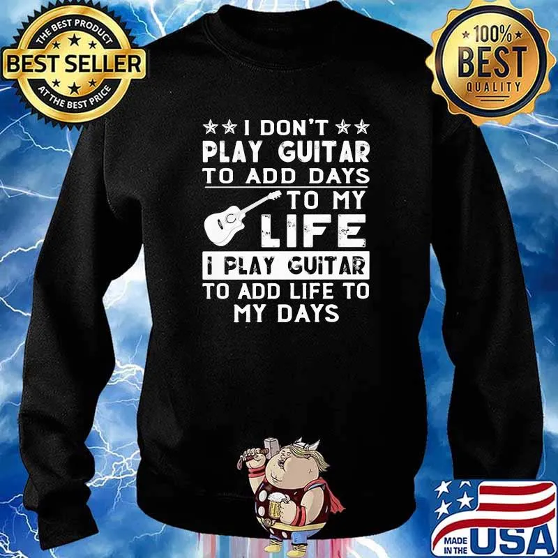 I dont play guitar to add days to my life i play guitar to add life to my days s Sweater