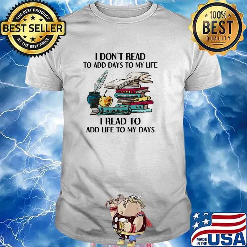 I dont read to add days to my life i read to add life to my dads books shirt