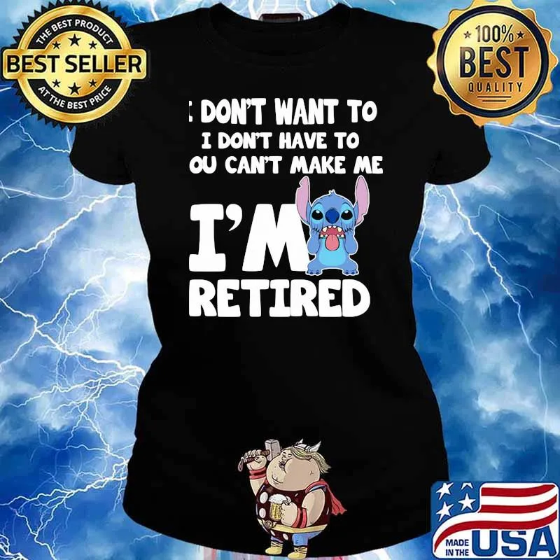 I dont want to i dont have to cant make me im retired stitch s Ladies tee