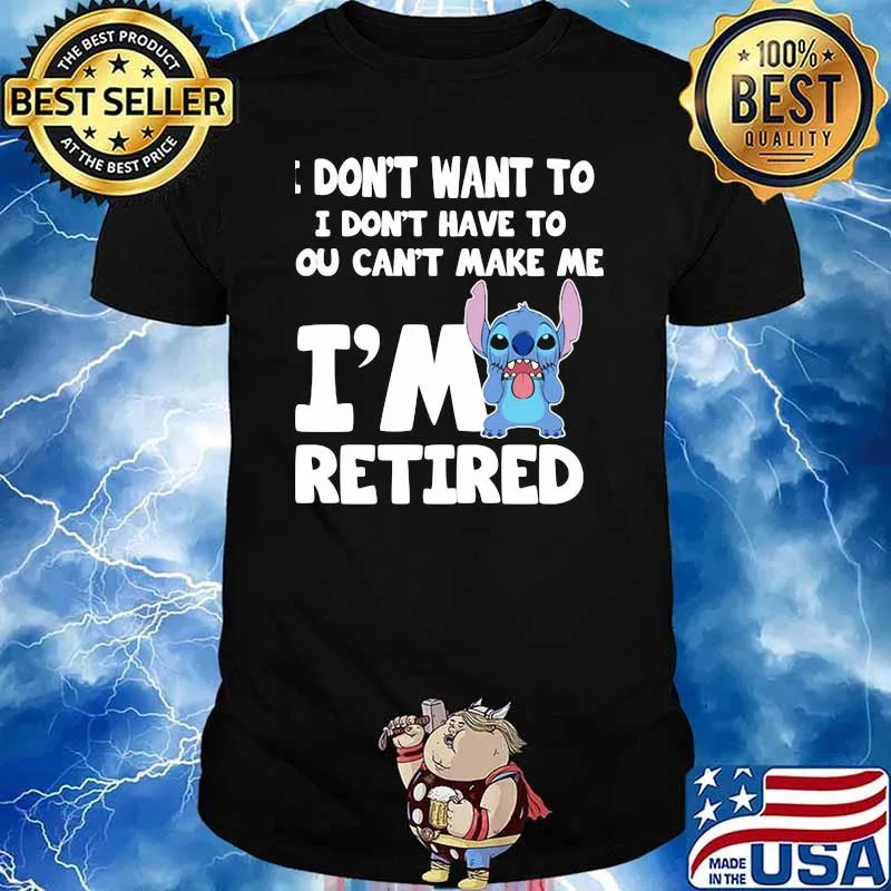 I dont want to i dont have to cant make me im retired stitch shirt