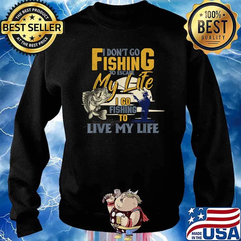 I Go Fishing To Escape My Life I Go Fishing To Live My Life Funny Quote Fishing Fisherman T-Shirt Sweater