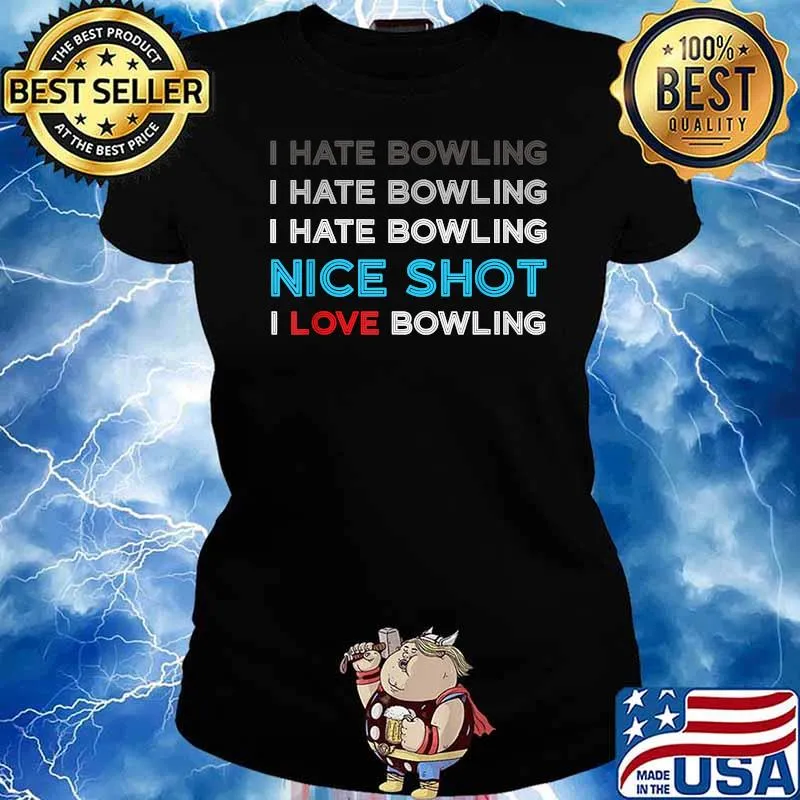 I Hate Bowling I Hate Nice Shot I Love Bowling T-Shirt Ladies tee