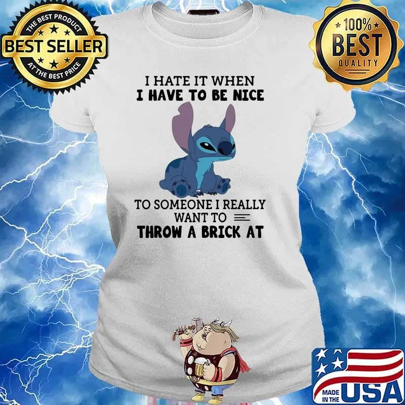 I hate it when i have to be nice to someone i really want to throw a brick at stich s Ladies tee