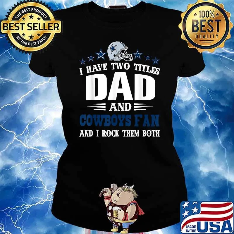 I have two titles dad and cowboys fan and i rock them both s Ladies tee
