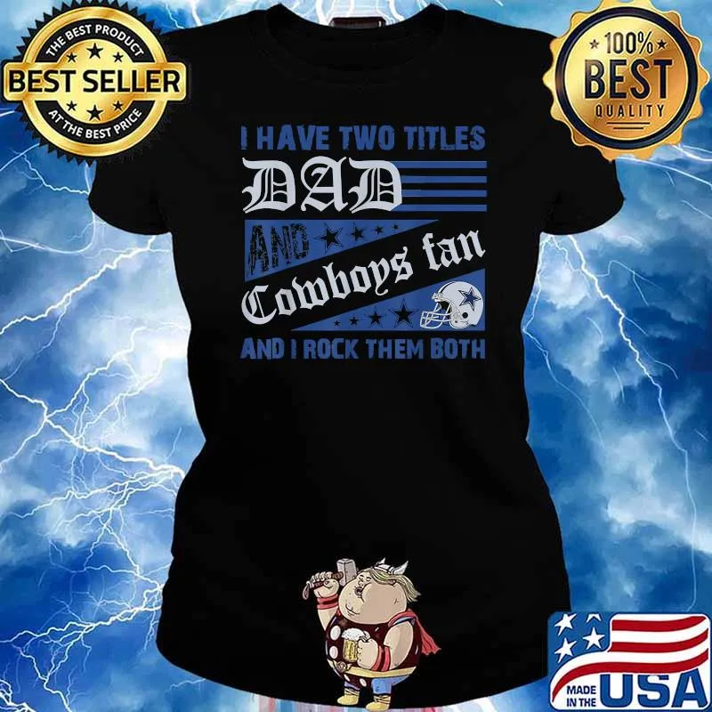 I have two titles dad and cowboys fan i rock them both fathers day Ladies tee