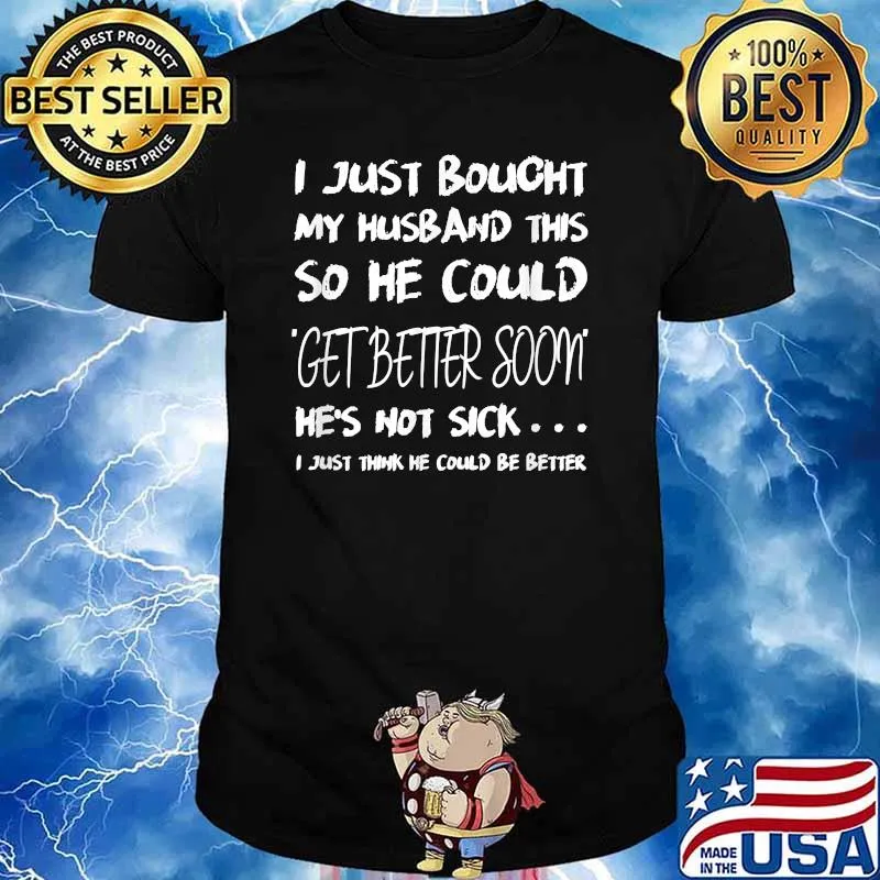 I Just Bought My Husband This Get Better Soon I just Think He Could Be Better T-Shirt