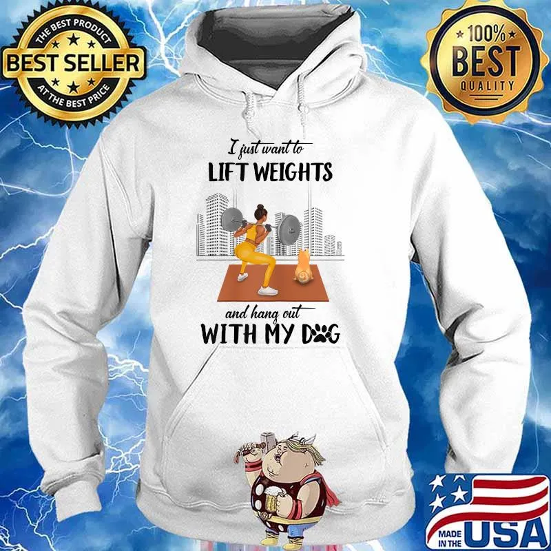 I Just Want To Lift Weights And Hang Out With My Dog T-Shirt Hoodie