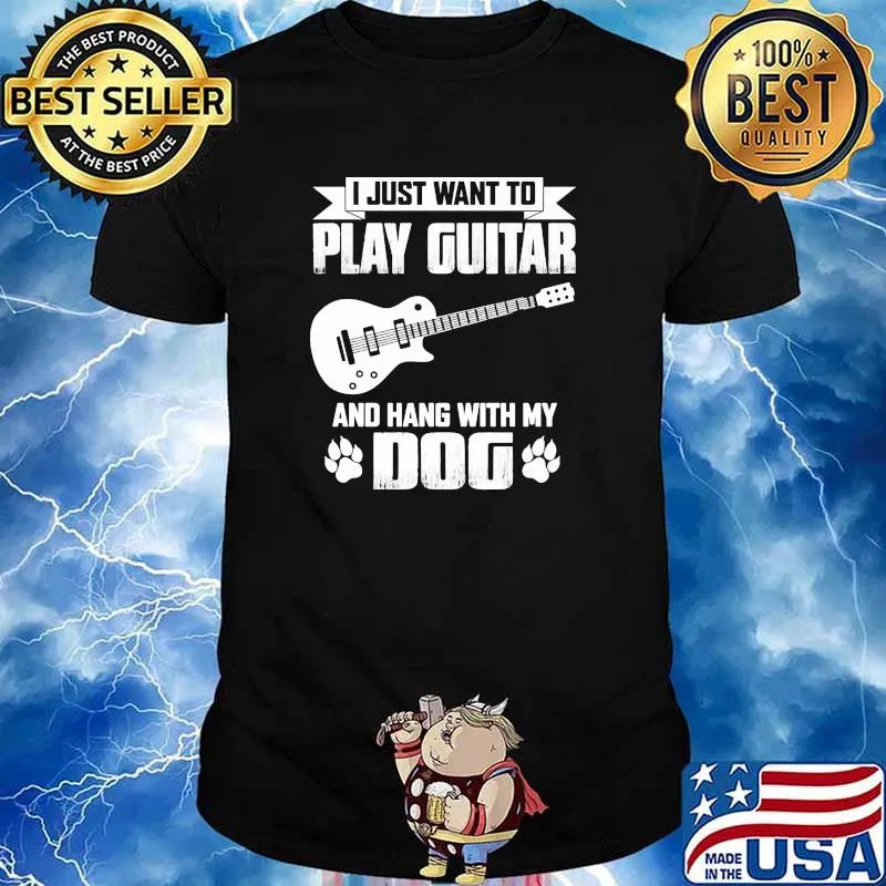 I just want to play guitar and hang with my dog shirt
