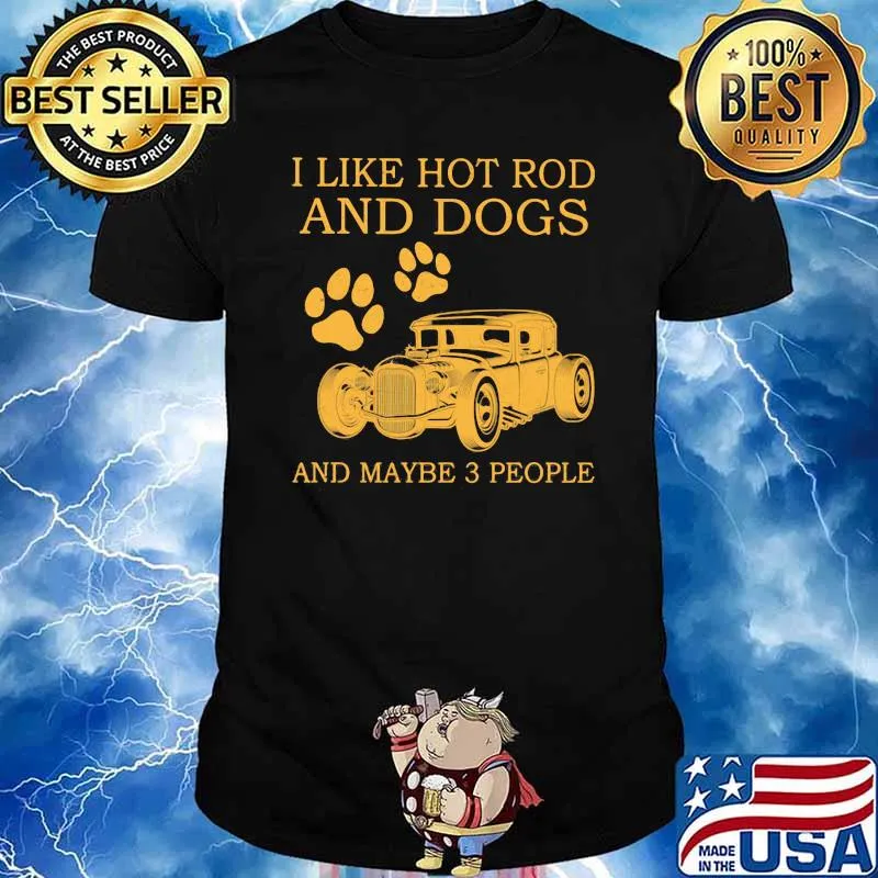 I Like Hot Rods And Dogs And Maybe 3 People Shirt