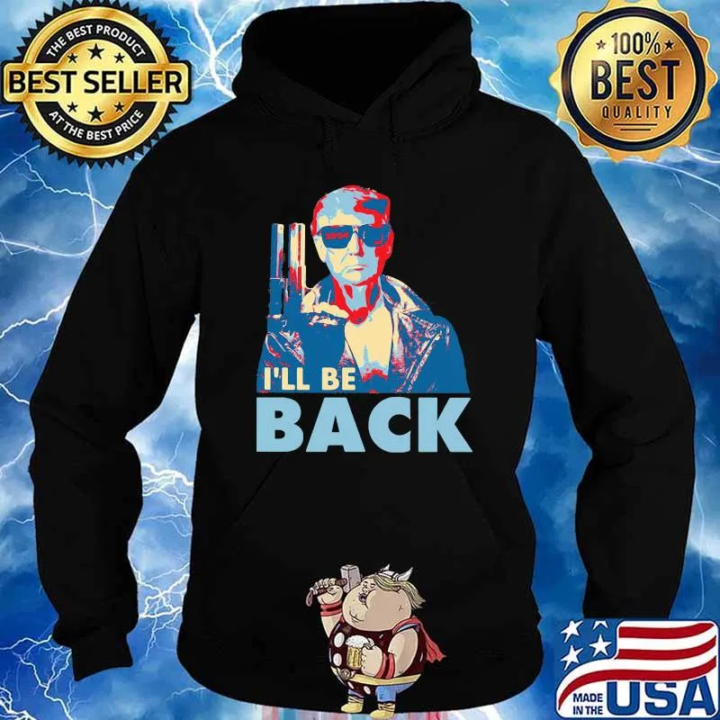I'll Be Back Trump Shirt Hoodie