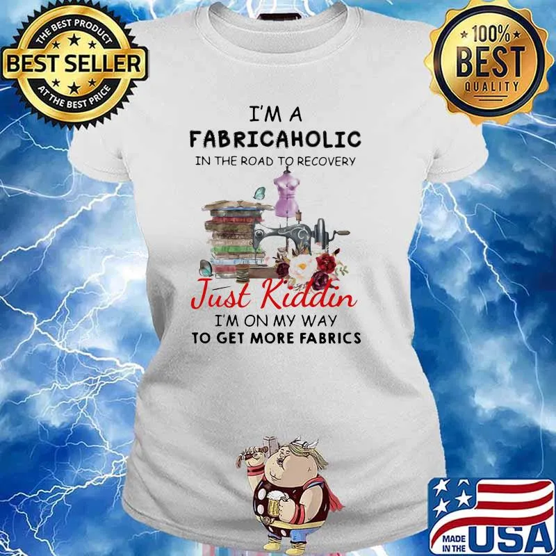 I'm A Fabricaholic In The Road To Recovery Just Kiddin I'm On My Way To Get More Fabrics Sewing Shirt Ladies tee