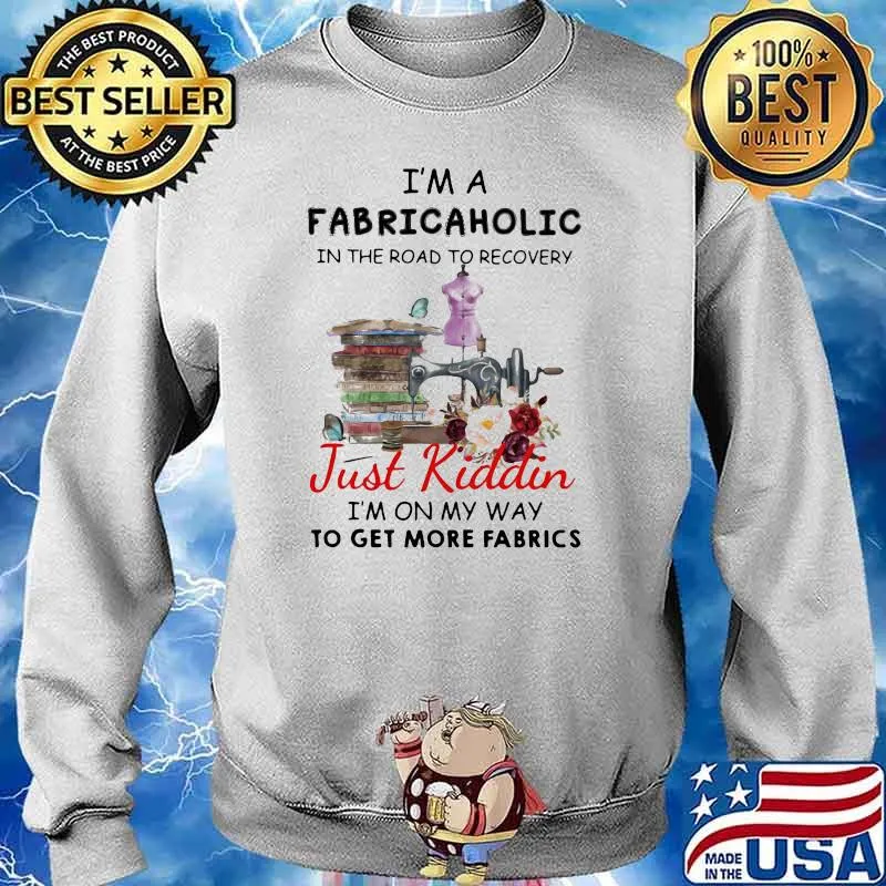 I'm A Fabricaholic In The Road To Recovery Just Kiddin I'm On My Way To Get More Fabrics Sewing Shirt Sweater