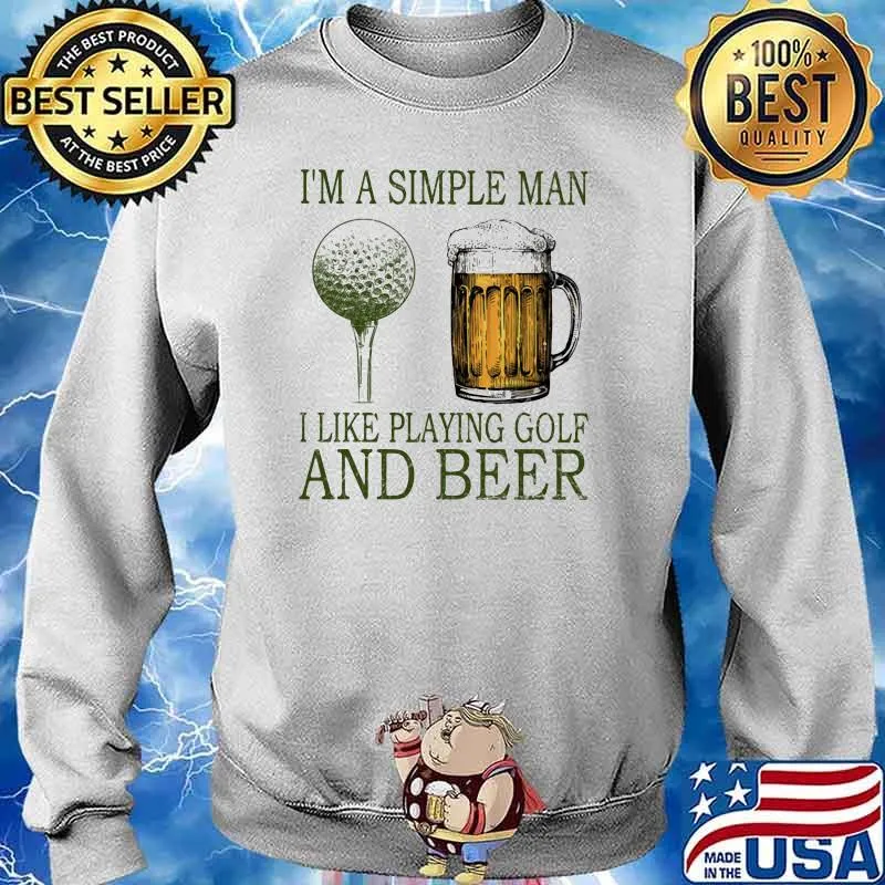 I'm A Simple MAn I Like Playing Golf And Beer Shirt Sweater
