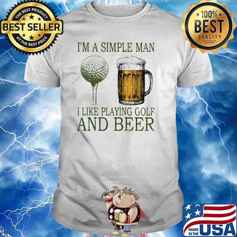 I'm A Simple MAn I Like Playing Golf And Beer Shirt