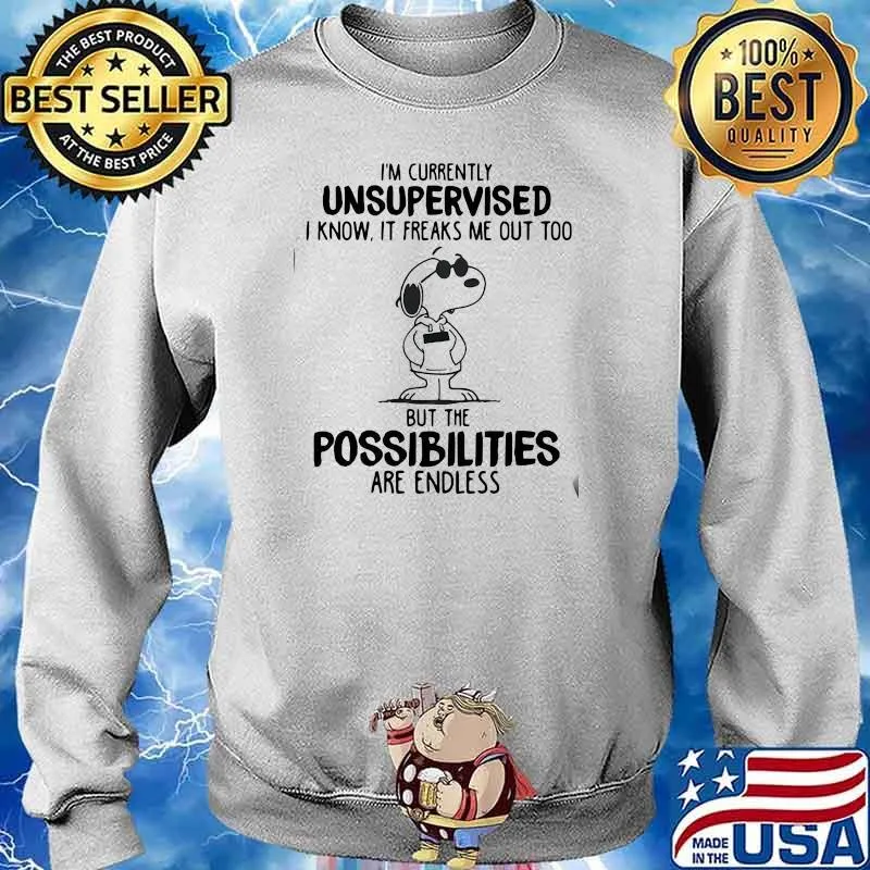 I'm Currently Unsupervised I Know It Freaks Me Out Too But The Possibilities Are Endless Snoopy Shirt Sweater