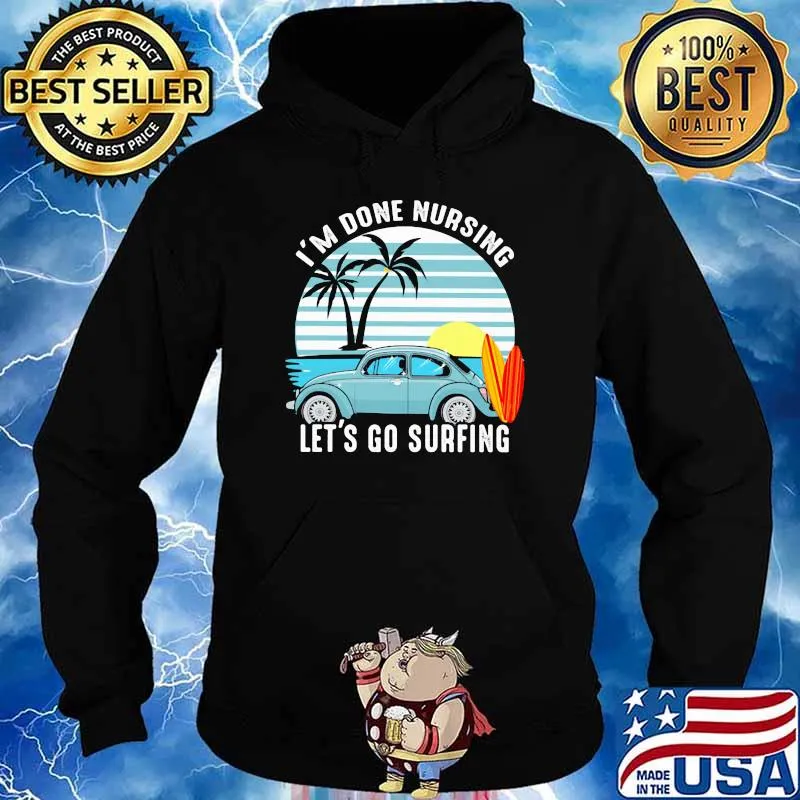I'm Done Nursing Let's Go Surfing Vintage Shirt Hoodie