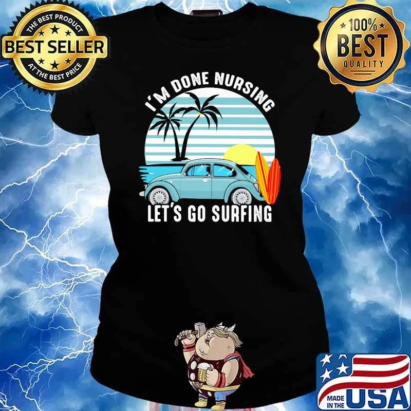 I'm Done Nursing Let's Go Surfing Vintage Shirt Ladies tee