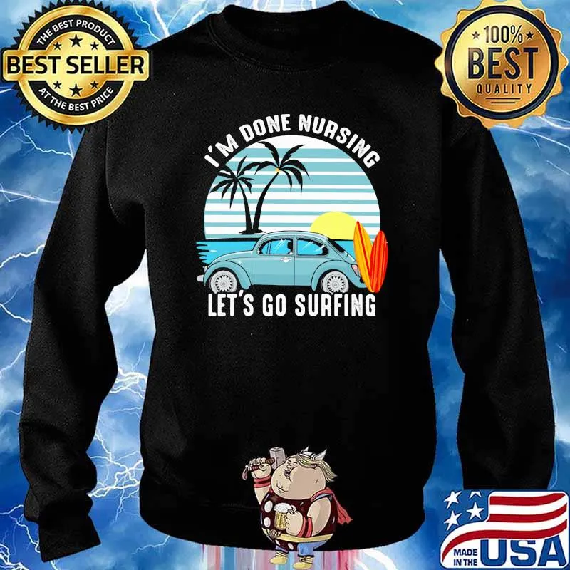 I'm Done Nursing Let's Go Surfing Vintage Shirt Sweater