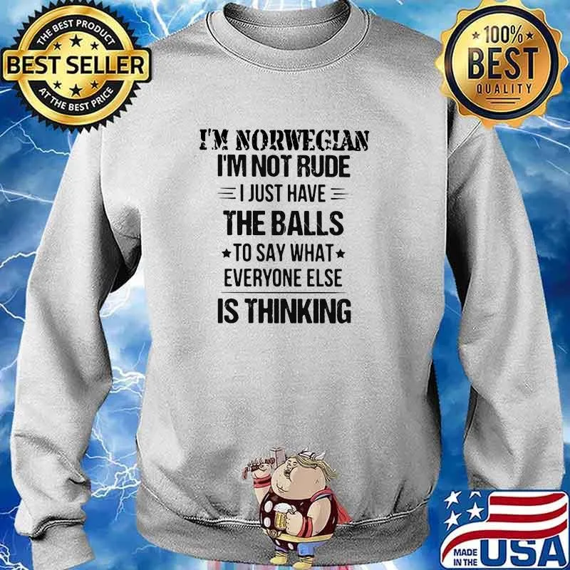 I'm Norwegian I'm Not Rude I Just Have The Balls To Say What Everyone Else Is Thinking Shirt Sweater