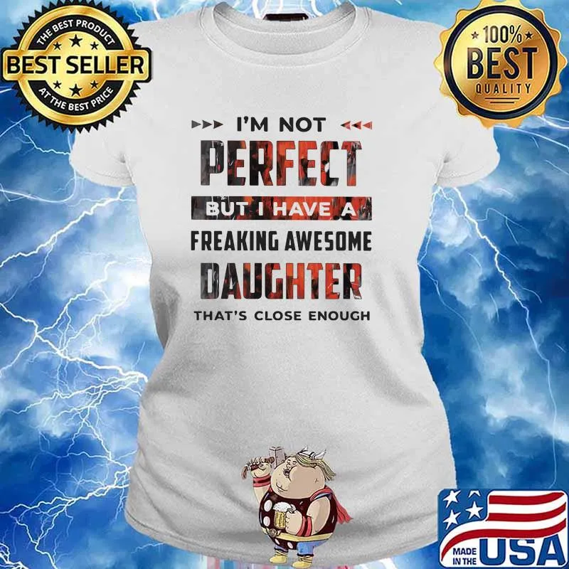 I'm Not Perfect But I Have A Freaking Awesome Daughter That's Close Enough Shirt Ladies tee