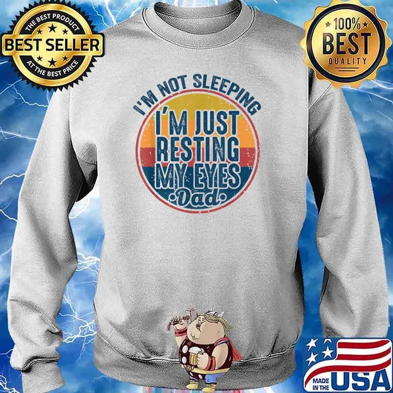 I'm Not Sleeping I'm Just Resting My Eyes Father's Day DAD Vintage T-Shirt Sweater