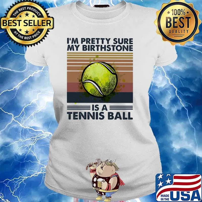 I'm Pretty Sure My Birthstone Is A Tennis Ball Vintage Shirt Ladies tee