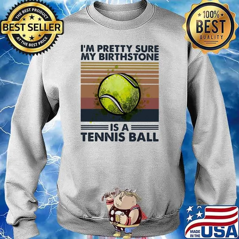 I'm Pretty Sure My Birthstone Is A Tennis Ball Vintage Shirt Sweater