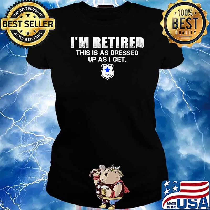 I'm Retired Police As dresses up as I get Shirt Ladies tee