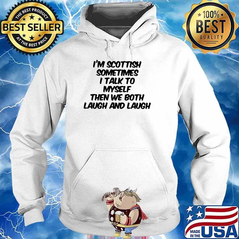 I'm Scothland Sometimes I Talk To yself Then We Both Laugh And Laugh Shirt Hoodie