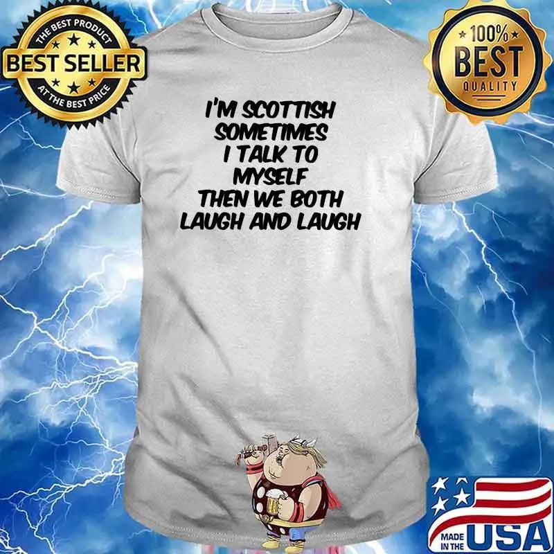 I'm Scothland Sometimes I Talk To yself Then We Both Laugh And Laugh Shirt