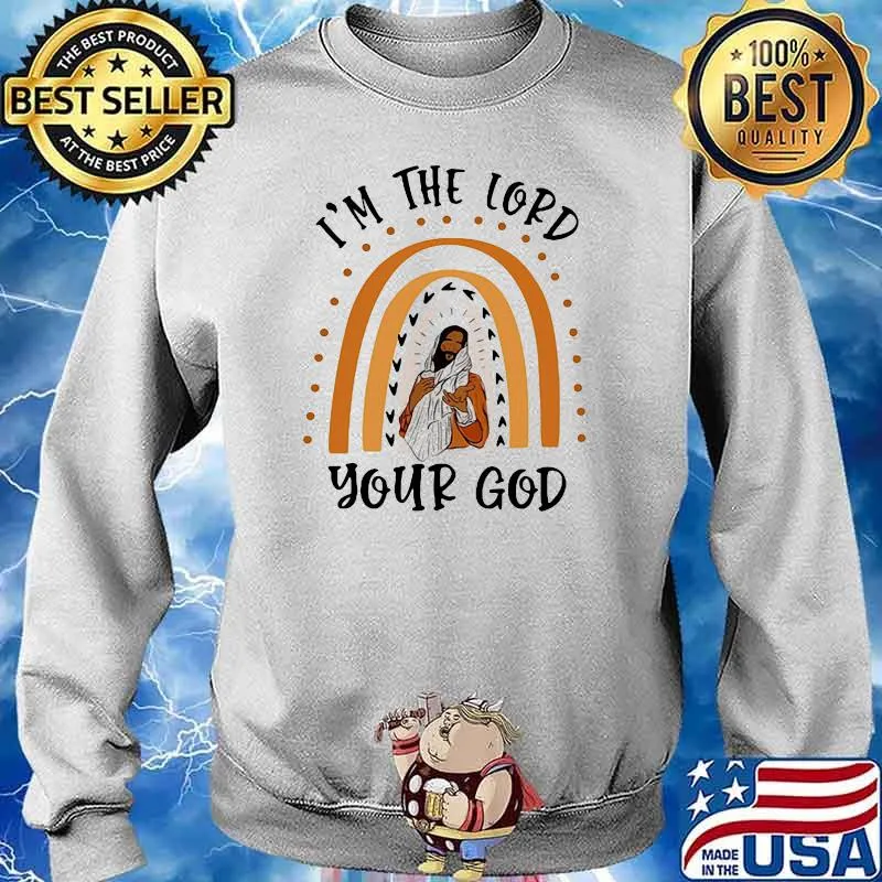 I'm The Lord Your God Shirt Sweater