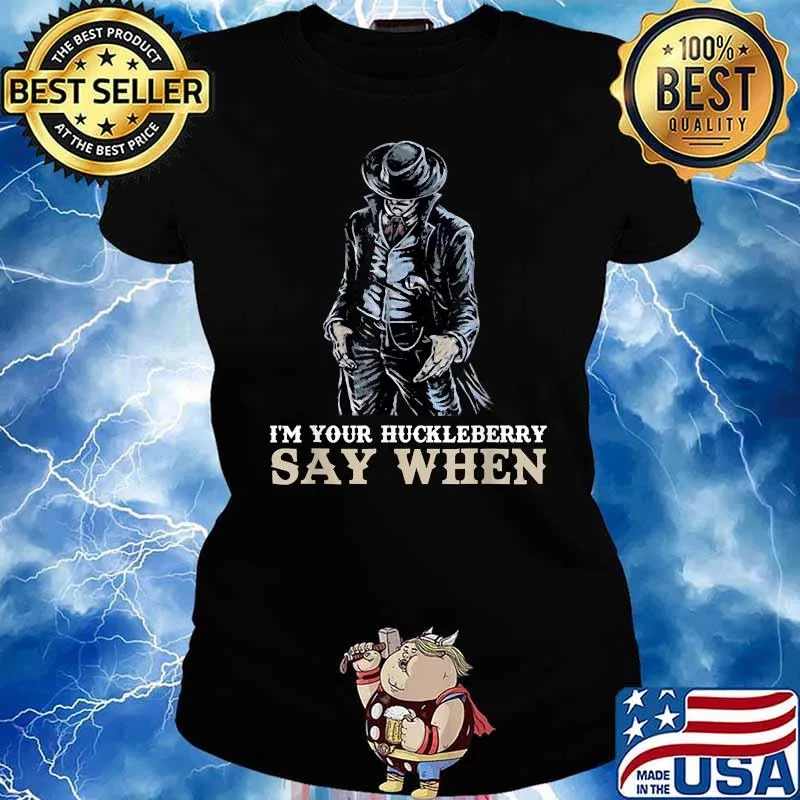 I'm Your Huck.leberry Say When T-Shirt Ladies tee