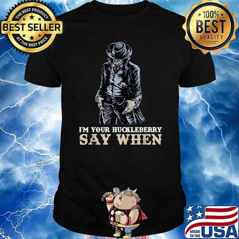 I'm Your Huck.leberry Say When T-Shirt