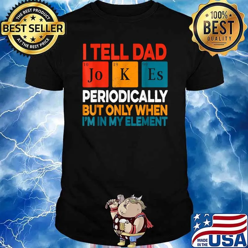 I Tell Dad Jokes Periodically But Only When Im In My Element Fathers Day Periodic Table T-Shirt
