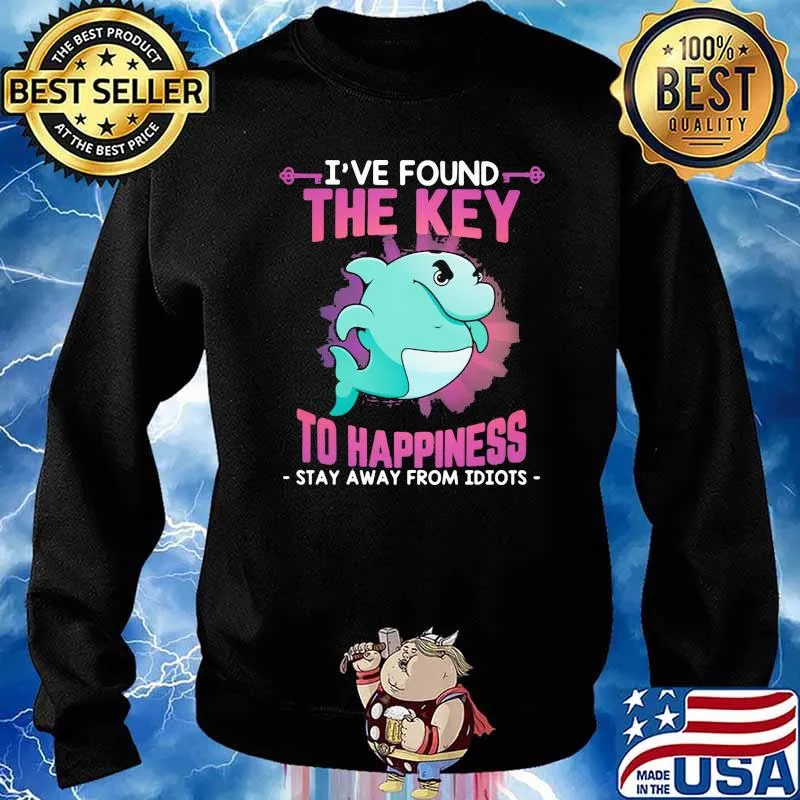 I've Found THe KEy To Happiness Stay Away From Idiots Dolphin Shirt Sweater