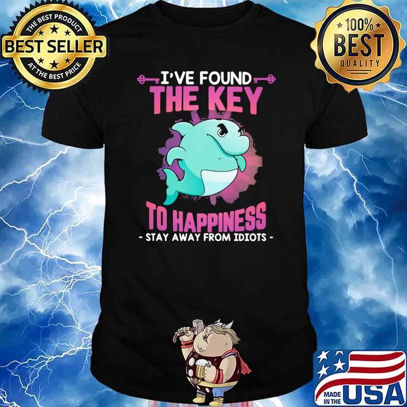I've Found THe KEy To Happiness Stay Away From Idiots Dolphin Shirt