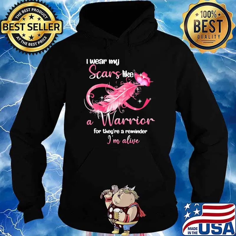 I Wear My Scars Like A Warrior For They're A Reminder Im Alive Shirt Hoodie