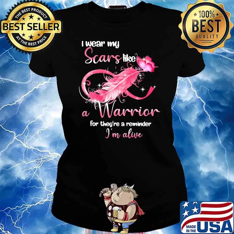 I Wear My Scars Like A Warrior For They're A Reminder Im Alive Shirt Ladies tee