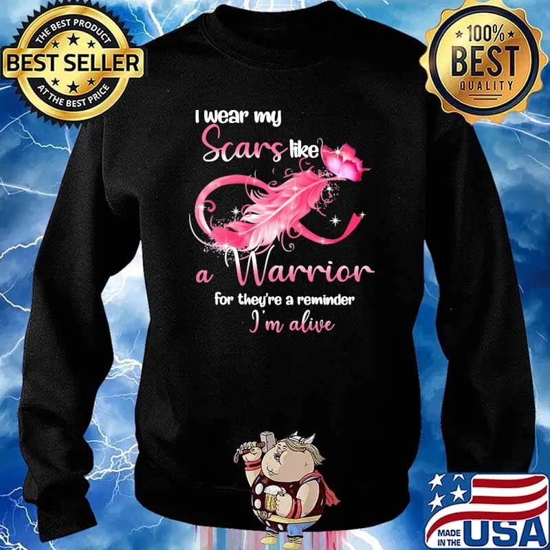 I Wear My Scars Like A Warrior For They're A Reminder Im Alive Shirt Sweater