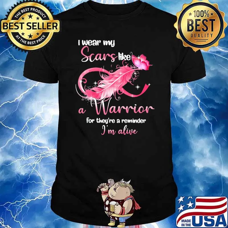 I Wear My Scars Like A Warrior For They're A Reminder Im Alive Shirt