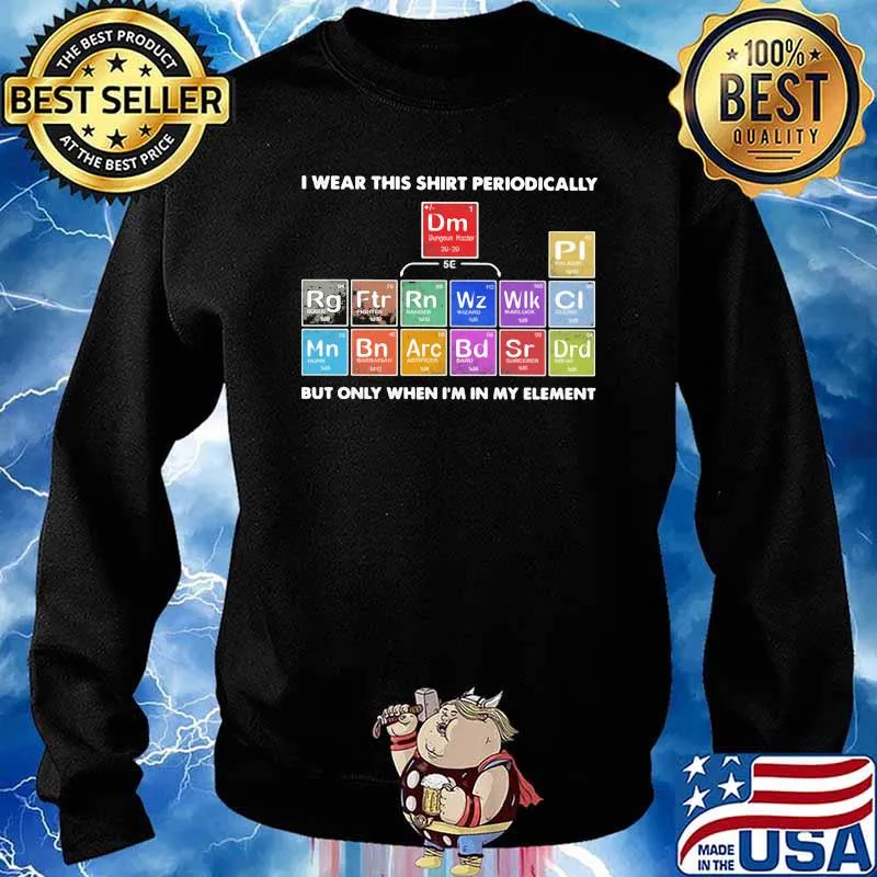 I wear this shirt periodical but only when im in my element chemistry Sweater