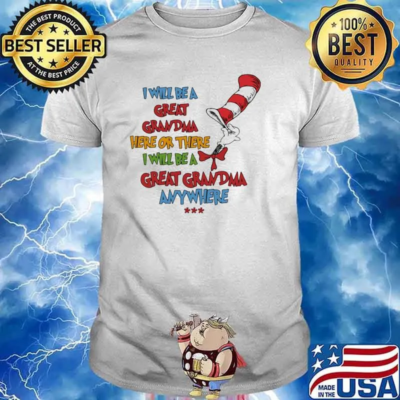 I will be a great grandma here or there i will be a great grandma anywhere dr seuss shirt