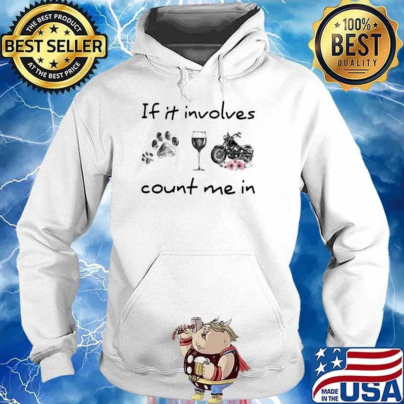 IF It Involves Count Me In Dog Wine And Motorcycles Flower Shirt Hoodie