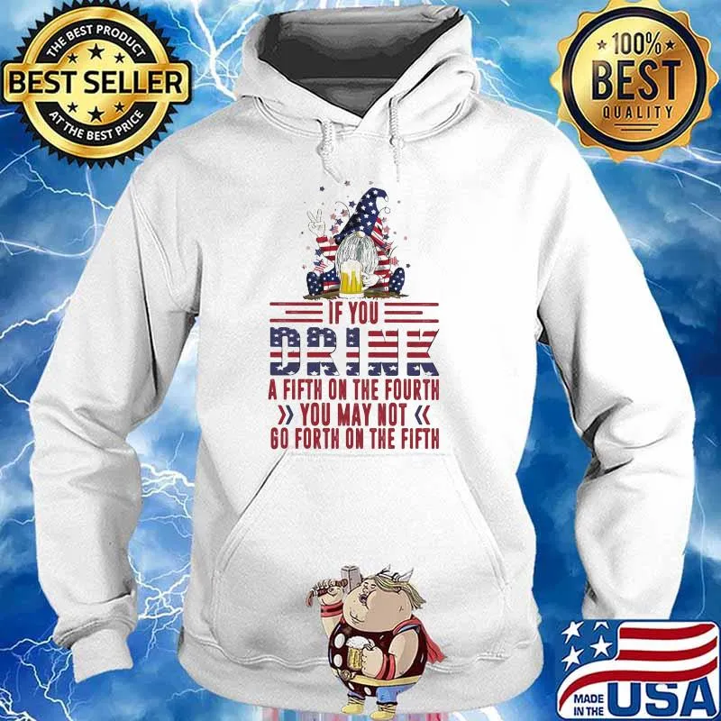 If you drink a fifth on the fourth you may not go forth on the fifth gnome beer 4th of July independence s Hoodie